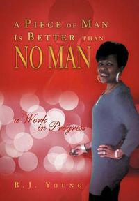 Cover image for A Piece of Man Is Better than No Man: a Work in Progress