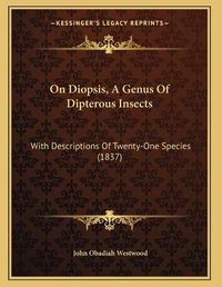 Cover image for On Diopsis, a Genus of Dipterous Insects: With Descriptions of Twenty-One Species (1837)