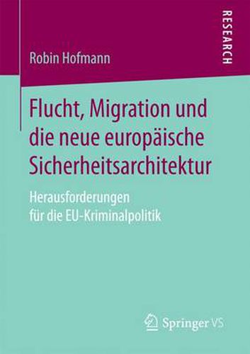 Cover image for Flucht, Migration Und Die Neue Europaische Sicherheitsarchitektur: Herausforderungen Fur Die Eu-Kriminalpolitik