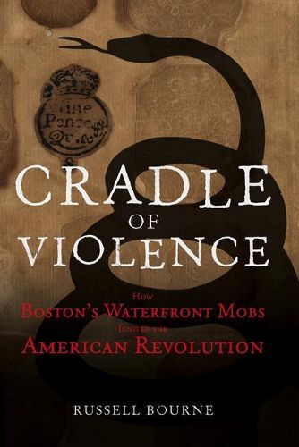 Cover image for Cradle of Violence: How Boston's Waterfront Mobs Ignited the American Revolution