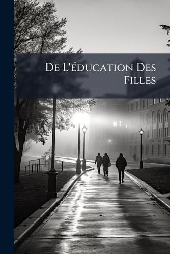 Cover image for de L' Ducation Des Filles: Dialogues Des Morts Et Opuscules Divers: Compos E Pour L' Ducation de M. Le Duc de Bourgogne; Abr G Des Vies Des Anciens Philosophes