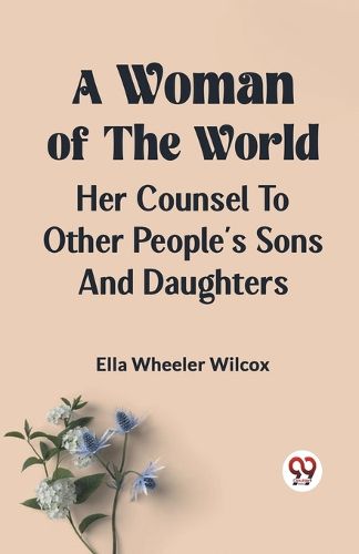 A Woman of the WorldHER COUNSEL TO OTHER PEOPLE'S SONS AND DAUGHTERS (Edition2023)