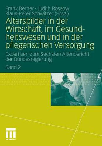 Cover image for Altersbilder in Der Wirtschaft, Im Gesundheitswesen Und in Der Pflegerischen Versorgung: Expertisen Zum Sechsten Altenbericht Der Bundesregierung. Band 2