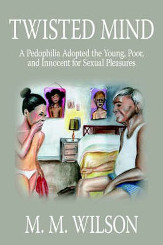 Cover image for Twisted Mind: A Pedophilia Adopted the Young, Poor, and Innocent for Sexual Pleasures