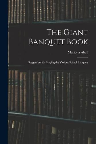 Cover image for The Giant Banquet Book; Suggestions for Staging the Various School Banquets