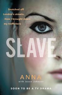 Cover image for Slave: Snatched off Britain's streets. The truth from the victim who brought down her traffickers.