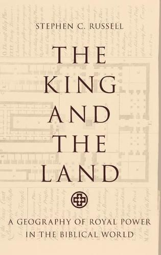 The King and the Land: A Geography of Royal Power in the Biblical World