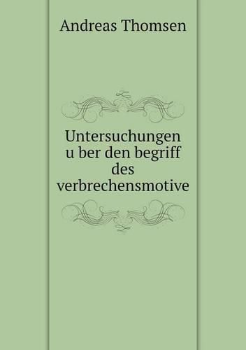 Untersuchungen u&#776;ber den begriff des verbrechensmotive