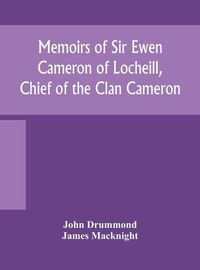 Cover image for Memoirs of Sir Ewen Cameron of Locheill, Chief of the Clan Cameron: with an introductory account of the history and antiquities of that family and of the neighbouring clans