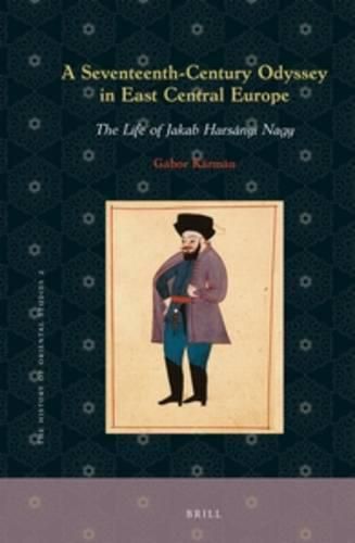 Cover image for A Seventeenth-Century Odyssey in East Central Europe: The Life of Jakab Harsanyi Nagy