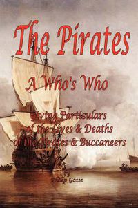 Cover image for The Pirates - A Who's Who Giving Particulars of the Lives & Deaths of the Pirates & Buccaneers