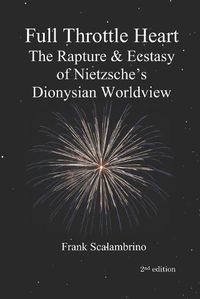 Cover image for Full Throttle Heart: The Rapture & Ecstasy of Nietzsche's Dionysian Worldview