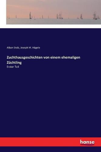 Zuchthausgeschichten von einem ehemaligen Zuchtling: Erster Teil