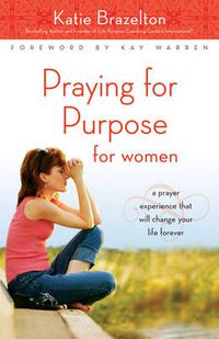 Cover image for Praying for Purpose for Women: A Prayer Experience That Will Change Your Life Forever