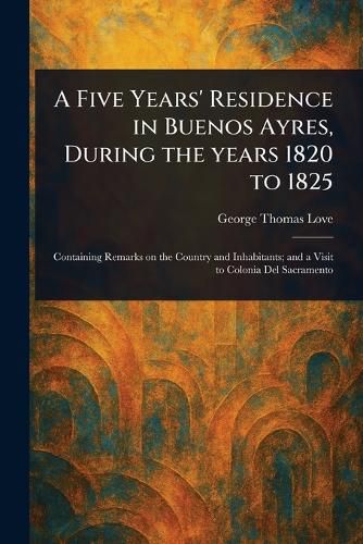 Cover image for A Five Years' Residence in Buenos Ayres, During the Years 1820 to 1825