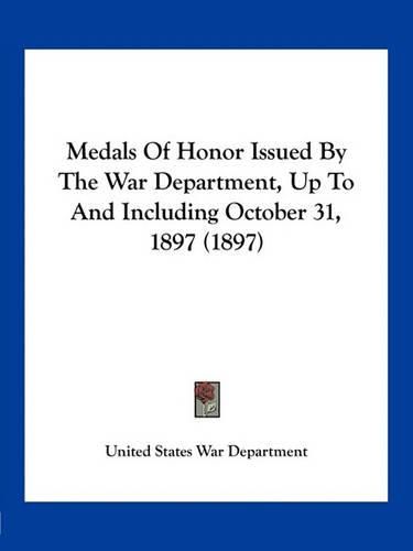 Medals of Honor Issued by the War Department, Up to and Including October 31, 1897 (1897)