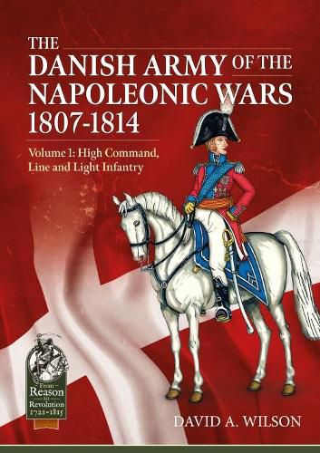 Cover image for The Danish Army of the Napoleonic Wars 1807-1814: Volume 1: High Command, Line and Light Infantry