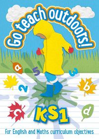 Cover image for KS1 Go Teach Outdoors: Practical Outdoor Lesson Ideas for Primary English and Maths with a Foreword from Michael Morpurgo