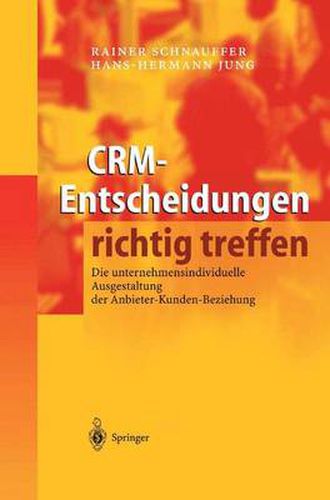 Cover image for Crm-Entscheidungen Richtig Treffen: Die Unternehmensindividuelle Ausgestaltung Der Anbieter-Kunden-Beziehung