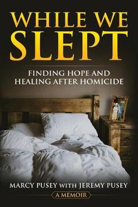 Cover image for While We Slept: Finding Hope and Healing After Homicide