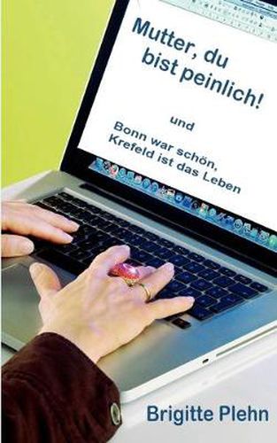 Cover image for Mutter, du bist peinlich!: Bonn war schoen, Krefeld ist das Leben