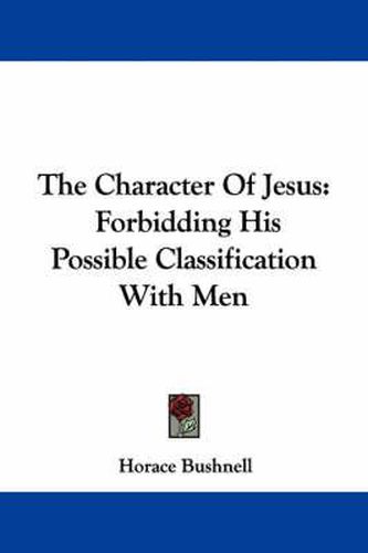 Cover image for The Character Of Jesus: Forbidding His Possible Classification With Men