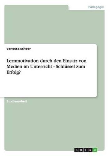 Cover image for Lernmotivation durch den Einsatz von Medien im Unterricht - Schlussel zum Erfolg?