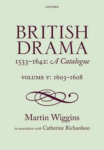 Cover image for British Drama 1533-1642: A Catalogue: Volume V: 1603-1608