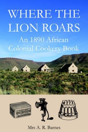 Cover image for Where the Lion Roars: An 1890 African Colonial Cookery Book