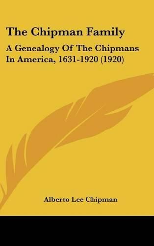 Cover image for The Chipman Family: A Genealogy of the Chipmans in America, 1631-1920 (1920)