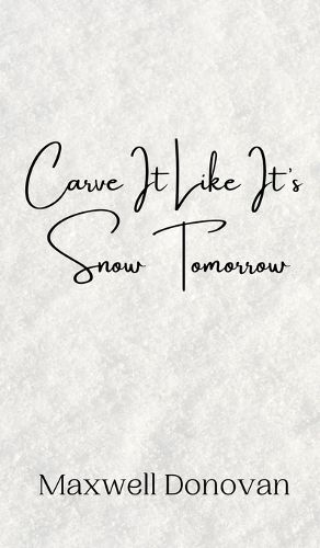 Cover image for Carve It Like It's Snow Tomorrow