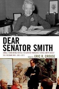 Cover image for Dear Senator Smith: Small-Town Maine Writes to Senator Margaret Chase Smith about the Vietnam War