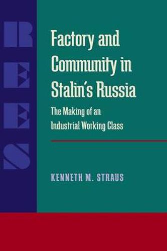 Cover image for Factory and Community in Stalin's Russia: The Making of an Industrial Working Class