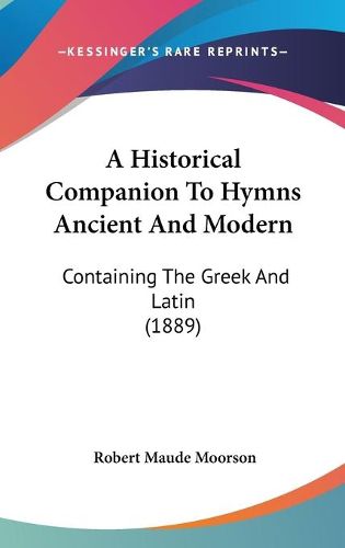 Cover image for A Historical Companion to Hymns Ancient and Modern: Containing the Greek and Latin (1889)