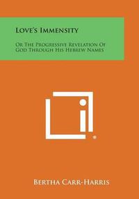 Cover image for Love's Immensity: Or the Progressive Revelation of God Through His Hebrew Names