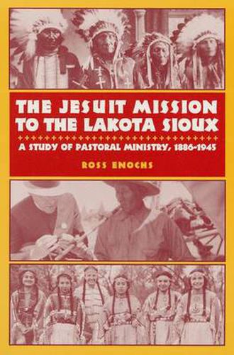 Cover image for The Jesuit Mission to the Lakota Sioux: A Study of Pastoral Ministry, 1886-1945