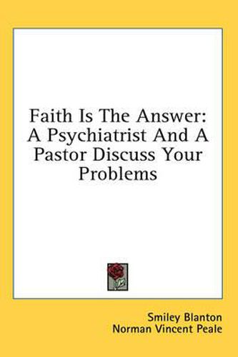 Cover image for Faith Is the Answer: A Psychiatrist and a Pastor Discuss Your Problems