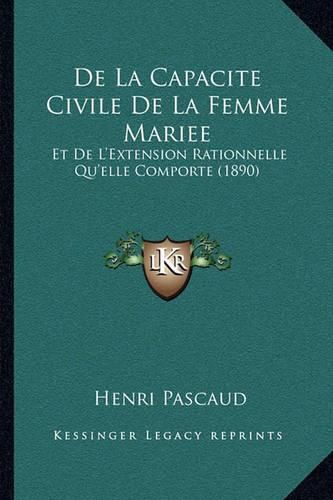 de La Capacite Civile de La Femme Mariee: Et de L'Extension Rationnelle Qu'elle Comporte (1890)