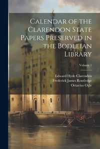 Cover image for Calendar of the Clarendon State Papers Preserved in the Bodleian Library; Volume 1