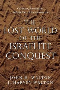 Cover image for The Lost World of the Israelite Conquest - Covenant, Retribution, and the Fate of the Canaanites