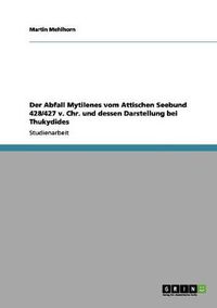 Cover image for Der Abfall Mytilenes vom Attischen Seebund 428/427 v. Chr. und dessen Darstellung bei Thukydides