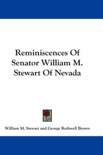 Reminiscences of Senator William M. Stewart of Nevada