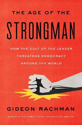 Cover image for The Age of the Strongman: How the Cult of the Leader Threatens Democracy Around the World