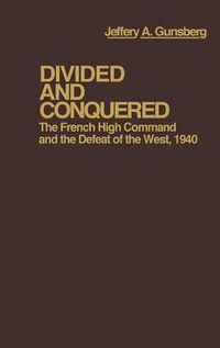 Cover image for Divided and Conquered: The French High Command and the Defeat of the West, 1940