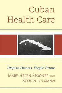 Cover image for Cuban Health Care: Utopian Dreams, Fragile Future