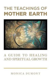 Cover image for The Teachings of Mother Earth: A Guide to Healing and Spiritual Growth