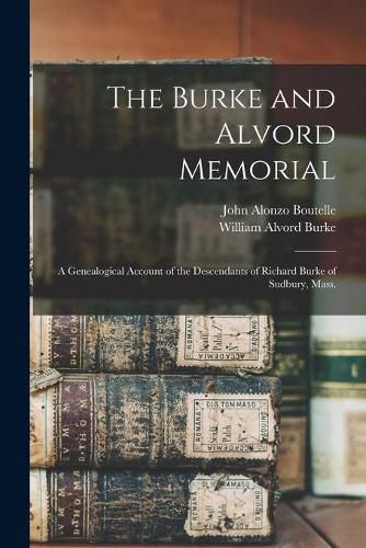 The Burke and Alvord Memorial: A Genealogical Account of the Descendants of Richard Burke of Sudbury, Mass.