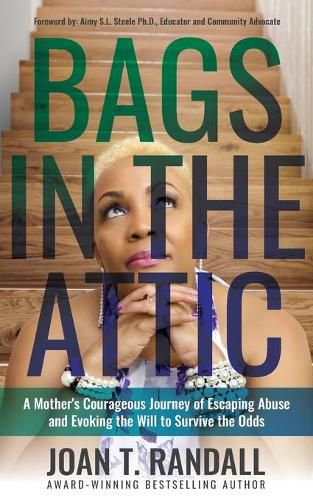 Cover image for Bags in the Attic: A Mother's Courageous Journey of Escaping Abuse and Evoking the Will to Survive the Odds