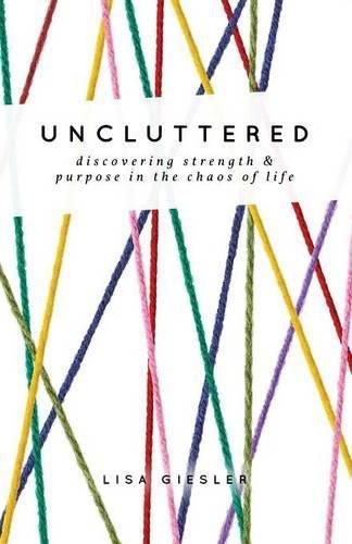 Cover image for Uncluttered: Discovering Strength and Purpose in the Chaos of Life