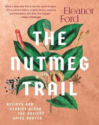 Cover image for The Nutmeg Trail: Recipes and Stories Along the Ancient Spice Routes